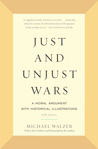 Just and unjust wars: a moral argument with historical illustrations