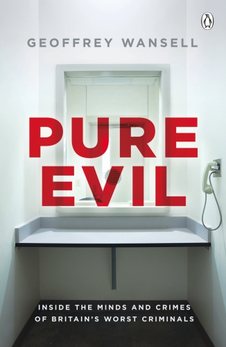 Pure evil: inside the minds and crimes of Britain's worst criminals