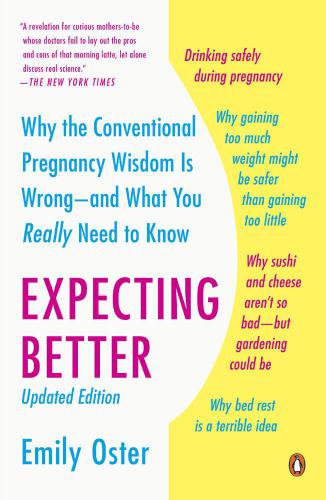 Expecting Better: Why the Conventional Pregnancy Wisdom Is Wrong-and What You Really Need to Know