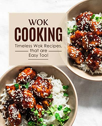 Wok Cooking Timeless Wok Recipes that are Easy Too!