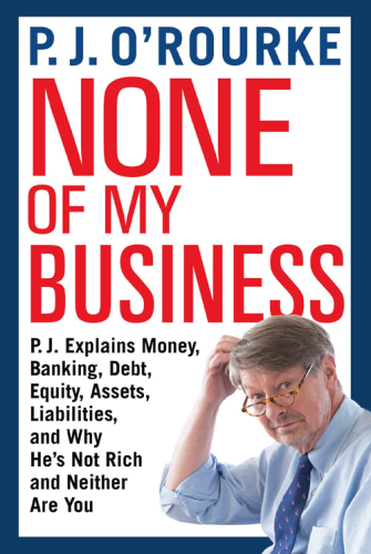 None of my business: P.J. explains money, banking, debt, equity, assets, liabilities, and why he's not rich and neither are you