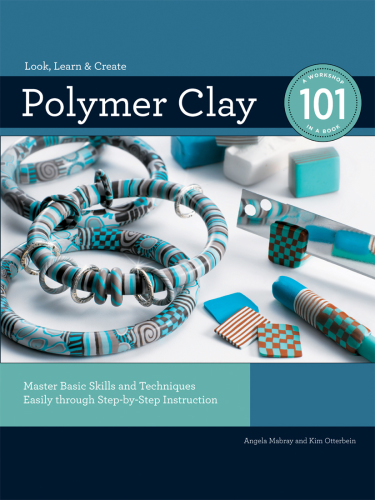 Polymer clay 101: mastering basic skills and techniques easily through step-by-step instructions