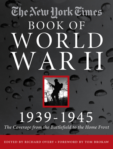 The New York times Book of World War II, 1939-1945: the coverage from the battlefield to the home front