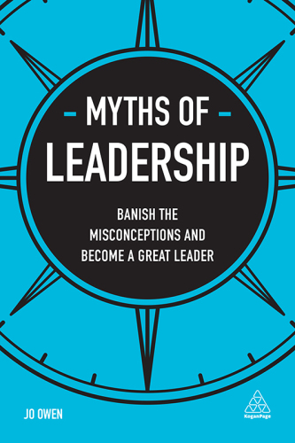 Myths of leadership: banish the misconceptions and become a great leader