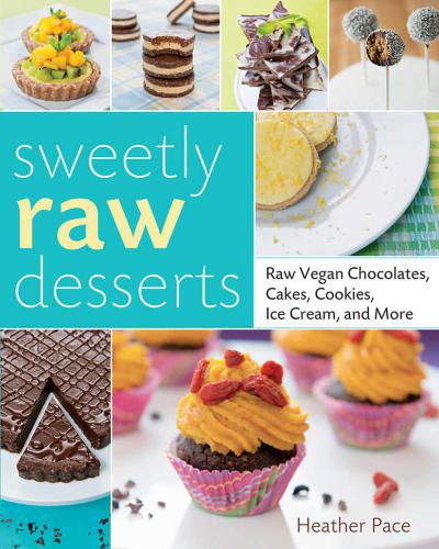 Sweetly raw desserts: raw vegan chocolates, cakes, cookies, ice cream, and more