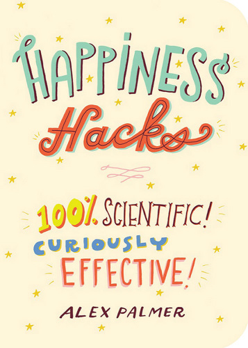 Happiness hacks: 100% scientific! curiously effective!