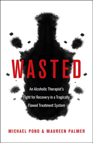 Wasted: an alcoholic therapist's fight for recovery in a flawed treatment system