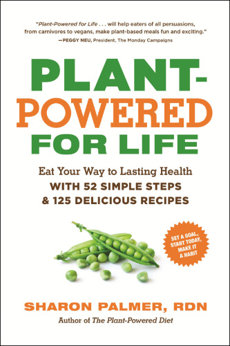 Plant-powered for life: eat your way to lasting health with 52 simple steps and 125 delicious recipes