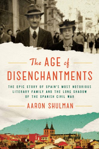 The age of disenchantments: the epic story of Spain's most notorious literary family and the long shadow of the Spanish Civil War
