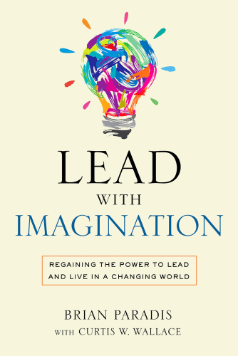 Lead with imagination: regaining the power to lead and live in a changing world
