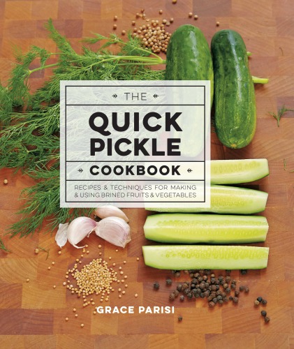 The quick pickle cookbook: recipes & techniques for making & using brined fruits & vegetables