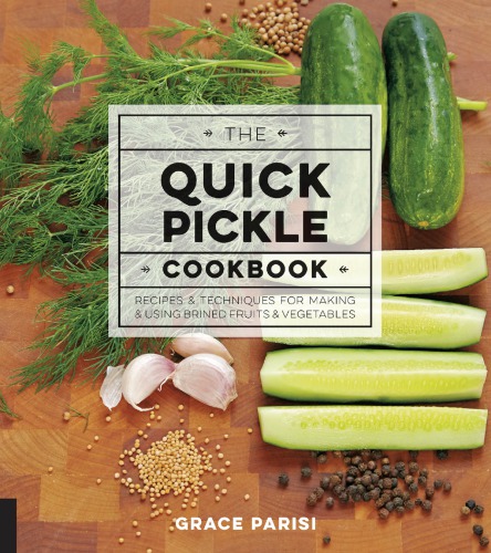 The quick pickle cookbook: recipes & techniques for making & using brined fruits & vegetables