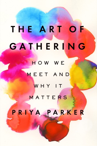 The art of gathering: create transformative meetings, events and experiences