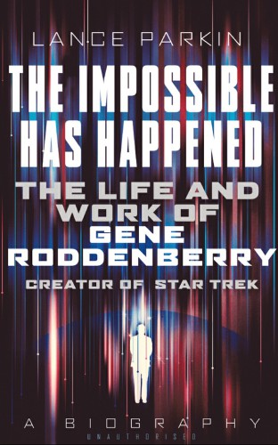 The impossible has happened: the life and work of Gene Roddenberry, creator of Star Trek: a biography