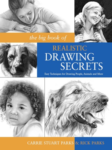 The Big Book of Realistic Drawing Secrets: Easy Techniques for drawing people animals flowers and nature