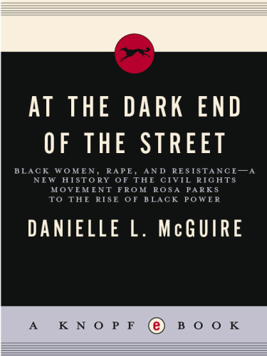 At the dark end of the street: Black women, rape, and resistance: a new history of the civil rights movement, from Rosa Parks to the rise of Black power