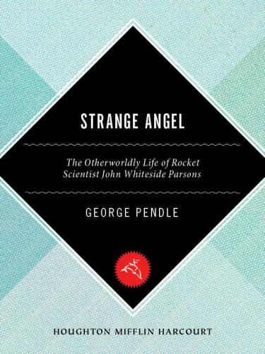 Strange Angel: The Otherworldly Life of Rocket Scientist John Whiteside Parsons