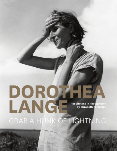 Dorothea Lange: Grab A Hunk of Lightning