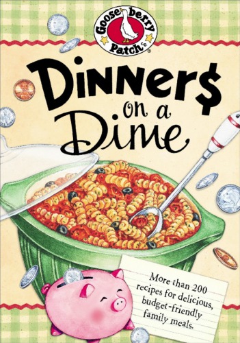 Dinners on a Dime Cookbook: More than 200 recipes for delicious, budget-friendly family meals