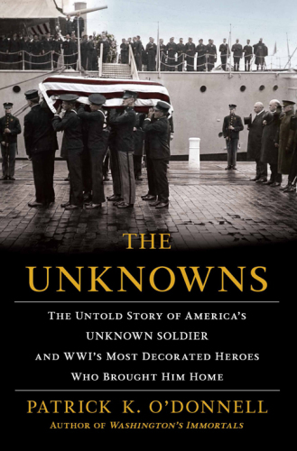 The unknowns: the untold story of America's unknown soldier and WWI's most decorated heroes who brought him home