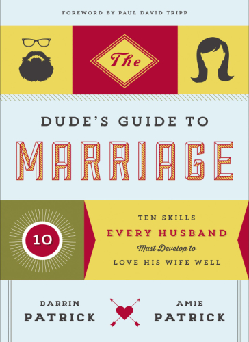 The dude's guide to marriage: ten skills every man needs to love his wife well