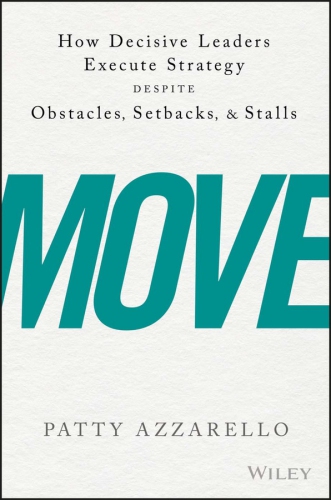 Move: How Decisive Leaders Execute Strategy Despite Obstacles, Setbacks, & Stalls