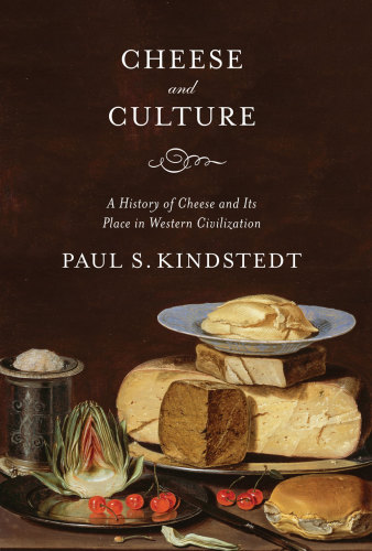 Cheese and Culture: A History of Cheese and Its Place in Western Civilization