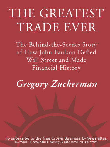 The greatest trade ever: the behind-the-scenes story of how John Paulson defied Wall Street and made financial history