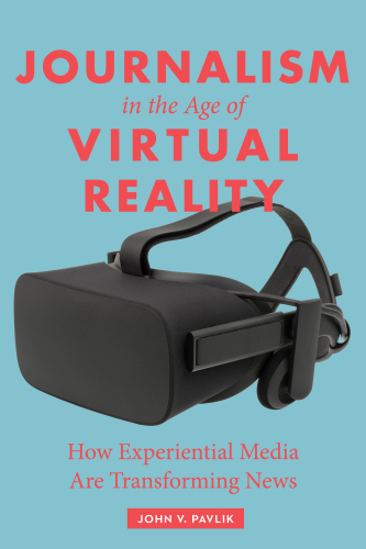 Journalism In The Age Of Virtual Reality;How Experiential Media Are Transforming News