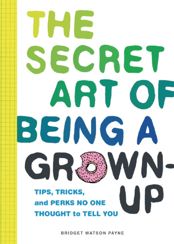 The secret art of being a grown-up: tips, tricks, and perks no one thought to tell you