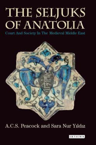 Seljuks of anatolia: court and society in the medieval middle east
