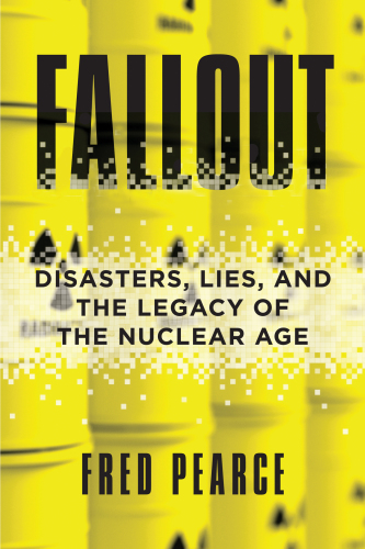 Fallout disasters, lies, and the legacy of the nuclear age