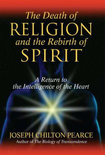 The Death of Religion and the Rebirth of Spirit: A Return to the Intelligence of the Heart