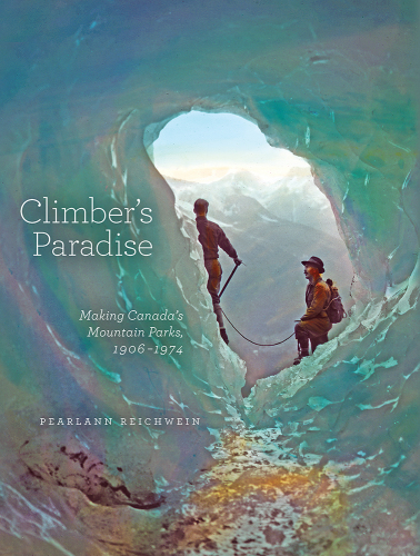 Climber's paradise: making Canada's mountain parks, 1906-1974