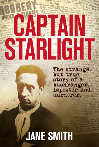 Captain Starlight: the strange but true story of a bushranger, imposter and murderer