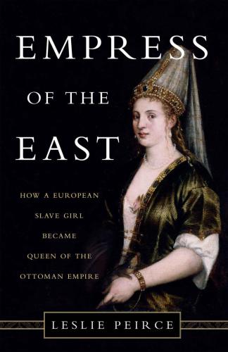 Empress of the East: How a European Slave Girl Became Queen of the Ottoman Empire