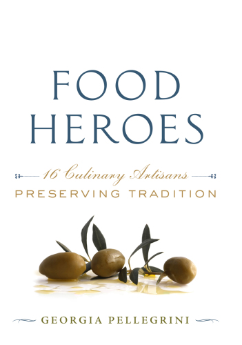 Food heroes: sixteen culinary artisans fighting to preserve tradition