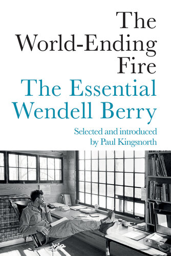 The World-Ending Fire: The Essential Wendell Berry