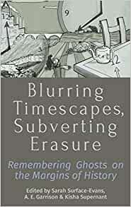 Blurring Timescapes, Subverting Erasure: Remembering Ghosts on the Margins of History
