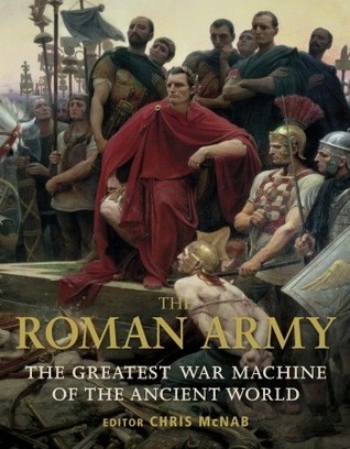The Roman Army: The Greatest War Machine of the Ancient World