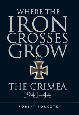 Where the Iron Crosses Grow: The Crimea 1941–44