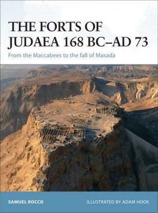 The Forts of Judaea 168 BC–AD 73: From the Maccabees to the Fall of Masada
