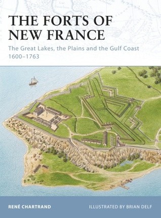 The Forts of New France: The Great Lakes, the Plains and the Gulf Coast 1600–1763