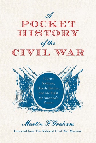 A Pocket History of the Civil War: Citizen Soldiers, Bloody Battles, and the Fight for America’s Future