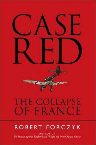Case Red The collapse of France, 1940
