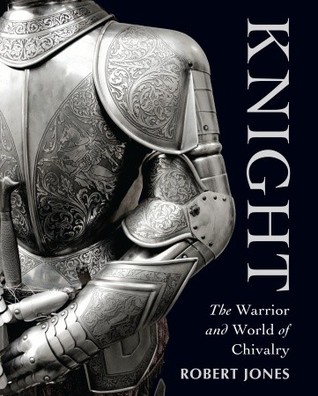 Knight: The Warrior and World of Chivalry