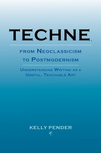 Techne, from Neoclassicism to Postmodernism: Understanding Writing as a Useful, Teachable Art