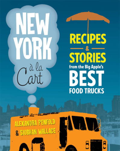 New York à la cart: recipes & stories from the Big Apple's best food trucks