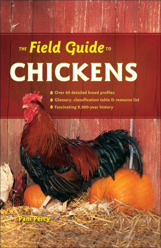 The field guide to chickens [over 60 detailed breed profiles, glossary, classification table & resource list, fascinating 8,000-year history]