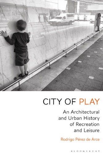 City of play: an architectural and urban history of recreation and leisure